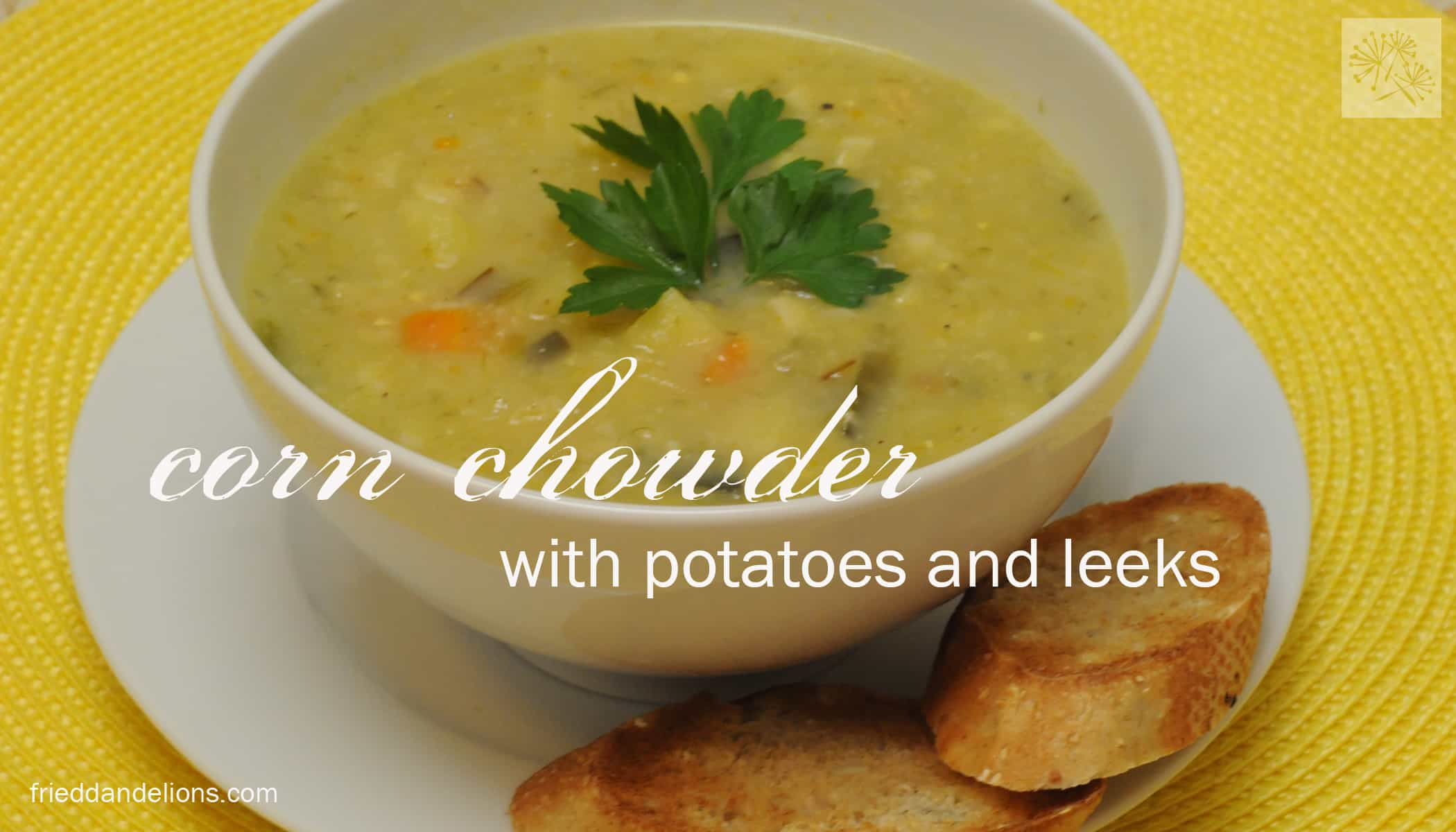 Corn Chowder with Potatoes and Leeks — Fried Dandelions — Plant Based